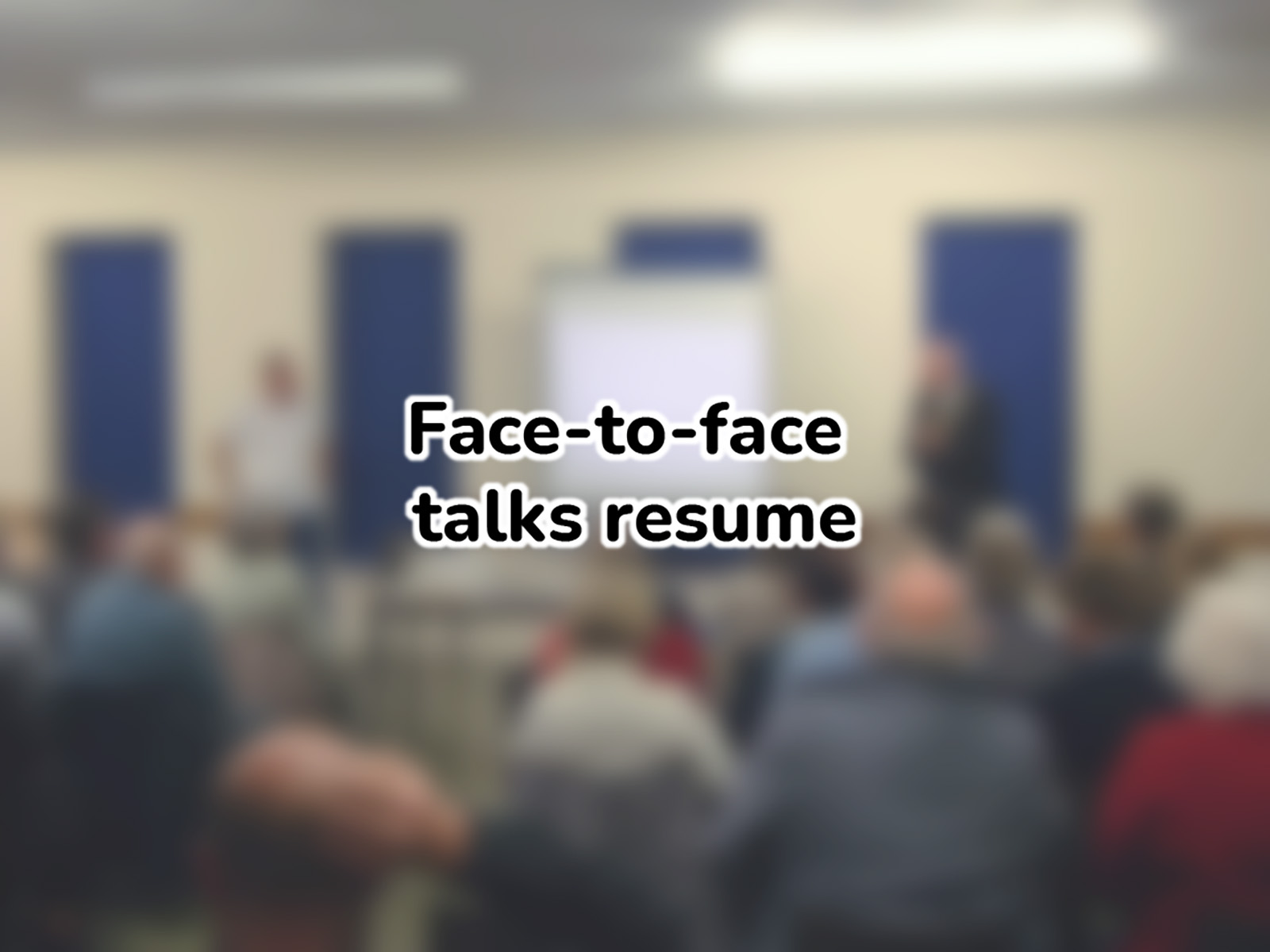 Face-to-face talks resume.